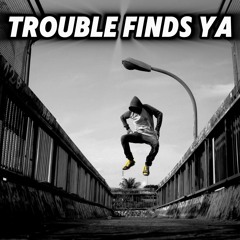 Trouble Finds Ya