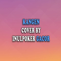 KANGEN COVER BY INULPOKER GACOR