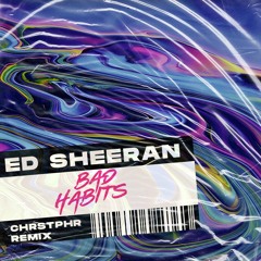 Ed Sheeran - Bad Habits (CHRSTPHR Remix)