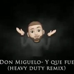 Don Miguelo- Y Que Fue (Heavy Duty Remix Official)