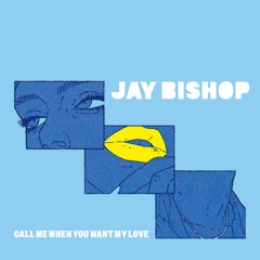 Jay Bishop - Call Me When You Want My Love