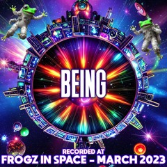 Being - Recorded at TRiBE of FRoG Frogz in Space - March 2023 (Room 4)