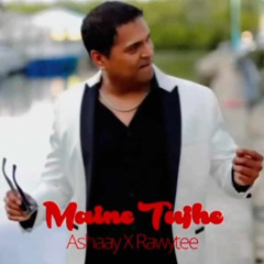 MAINE TUJHE--ASHAAY AND RAWYTEE.mp3
