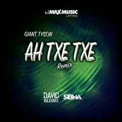 GIANT, TYSON - AH TXE TXE (David Iglesias & Seima Remix)