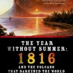 [Download] EBOOK 💑 The Year Without Summer: 1816 and the Volcano That Darkened the W