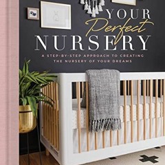 Open PDF Your Perfect Nursery: A Step-by-Step Approach to Creating the Nursery of Your Dreams by  Na