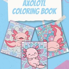 [READ] KINDLE 📕 Axolotl Coloring Book: Gorgeous Coloring Book for Everyone (Axolotls