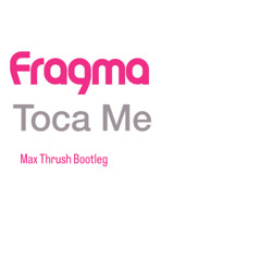 Fragma - Toca Me (Max Thrush Bootleg)