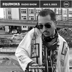Equinoks Radio Show 034 by Bomchello - Aug 5, 2023