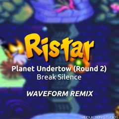 Ristar: Planet Undertow [Round 2] -  "Break Silence" Waveform Remix