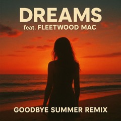 Dreams (feat. Fleetwood Mac) [Goodbye Summer Remix]