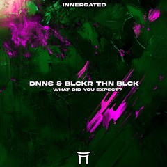 Premiere: DNNS & Blckr Thn Blck - What Did You Expect? [INNERGATED]
