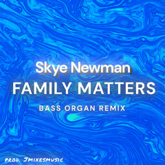 Skye Newman - Family Matters - (Bass Organ Remix)