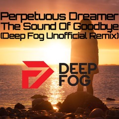 Perpetuous Dreamer - The Sound Of Goodbye (Deep Fog Unofficial Remix)