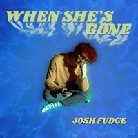 Josh Fudge - When She's Gone