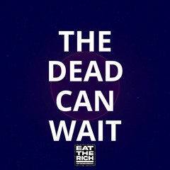 The Dead Can Wait [Eat The Rich Recordings] ETRR004