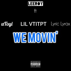 LeeRoy - WE MOVIN' - ft - Lil VTITPT_Lyric Lyrax_&_ uToyi_(official_audio).mp3