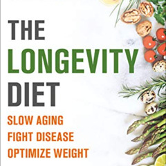 [DOWNLOAD] EBOOK 🖍️ The Longevity Diet: Slow Aging, Fight Disease, Optimize Weight b