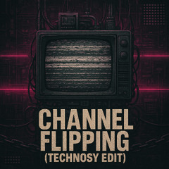 Channel Flipping (Technosy Edit)