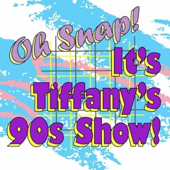 Oh Snap! It’s Tiffany’s 90s Show! #333