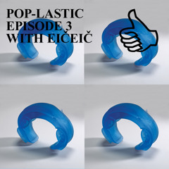 POP-LASTIC EPISODE 3 WITH EIČEIČ