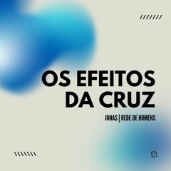 Os Efeitos Da Cruz - Jonas | Rede De Homens 14/04/2024