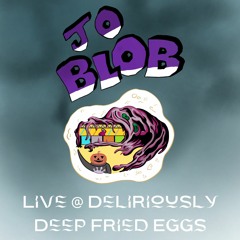 Jo Blob @ Deliriously Deep Fried Eggs