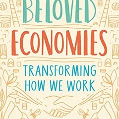 ACCESS EPUB 📫 Beloved Economies: Transforming How We Work by  Jess Rimington &  Joan
