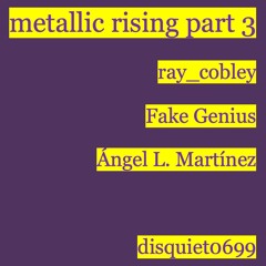 metallic rising part 3 (ft. ray_cobley & Fake Genius) [disquiet0699]