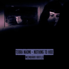 Terra Naomi - Nothing To Hide [Incendiario Rmx] [FREE DOWNLOAD]
