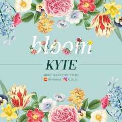 Kyte - Miro Magazine Ep.01 [Bloom]