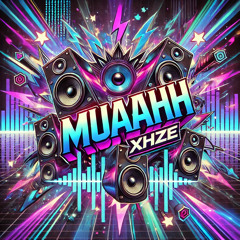 XHZE- MUAAHH