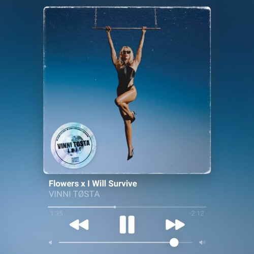 Stream Flowers x I Will Survive (VINNI TOSTA EDIT) by VINNITØSTA