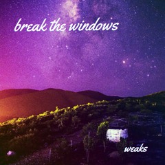 break the windows (don't end me)