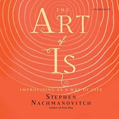 VIEW EPUB ✓ The Art of Is: Improvising as a Way of Life by  Stephen Nachmanovitch,Rob