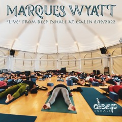 MARQUES WYATT (LIVE)- DEEP Exhale @ Esalen Institute 8/19/22