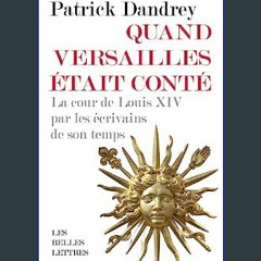 $$EBOOK 📚 Quand Versailles Etait Conte: La Cour De Louis XIV Par Les Ecrivains De Son Temps (Frenc