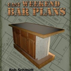 Access KINDLE PDF EBOOK EPUB Easy Weekend Bar Plans: Build a bar in a weekend for <$500 by  Bob Schm