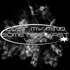 lost my mind sometime last year