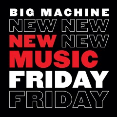 Big Machine New Music Friday