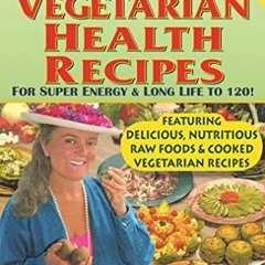 View PDF Vegetarian Health Recipes: For Super Energy & Long Life to 120! by  Patricia Bragg