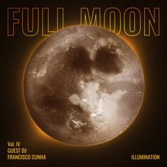 Full Moon Illumination Vol.IV Guest DJ: Francisco Cunha
