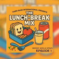 THE LUNCH-BREAK MIX EP. 1 | GROOVY SOCA & STEAM | DJ THIRD BASE INTERNATIONAL