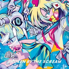 Broken By The Scream- KI・RA・I !!