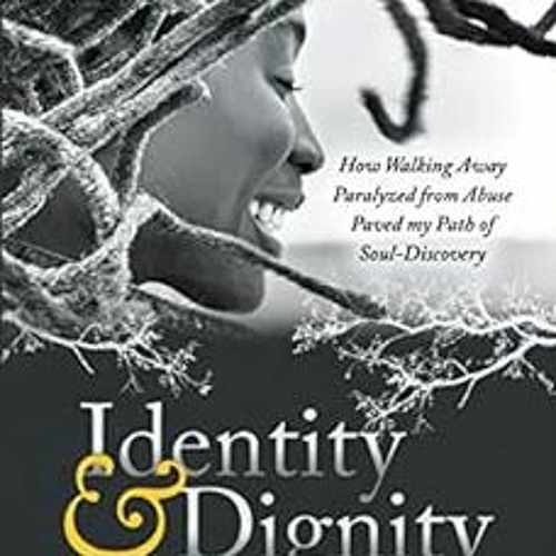 [FREE] KINDLE ✏️ Identity & Dignity: How Walking Away Paralyzed from Abuse paved my P