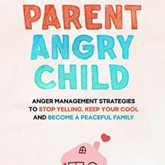 ACCESS EPUB 📖 Angry Parent Angry Child: Anger management strategies to stop yelling,