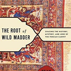 Access KINDLE 📕 The Root of Wild Madder: Chasing the History, Mystery, and Lore of t