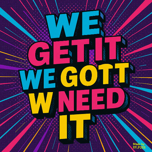 We get it we got it we need it