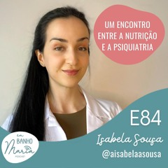 E84: Um encontro entre a Nutrição e a Psiquiatria, com Isabela Sousa
