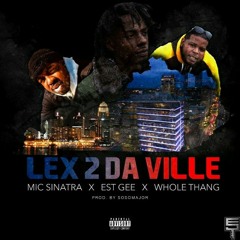 Mic Sinatra x EST Gee x Whole Thang- Lex 2 Da Ville